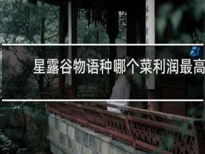 星露谷物语种哪个菜利润最高