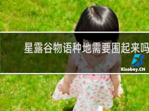 星露谷物语种地需要围起来吗