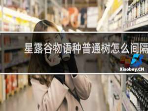 星露谷物语种普通树怎么间隔