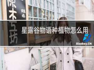 星露谷物语种植物怎么用