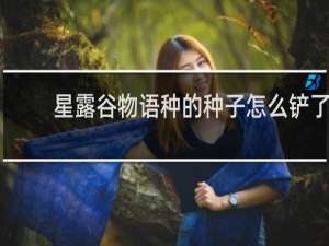 星露谷物语种的种子怎么铲了