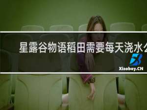 星露谷物语稻田需要每天浇水么