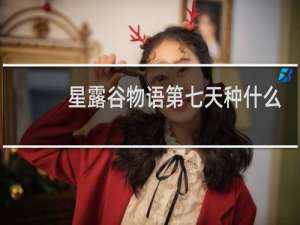 星露谷物语第七天种什么