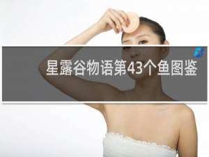星露谷物语第43个鱼图鉴