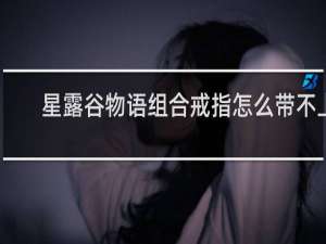 星露谷物语组合戒指怎么带不上