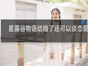 星露谷物语结婚了还可以谈恋爱吗