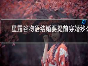 星露谷物语结婚要提前穿婚纱么