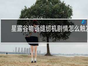 星露谷物语缝纫机剧情怎么触发