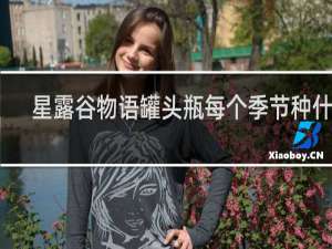 星露谷物语罐头瓶每个季节种什么