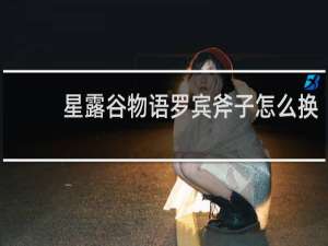 星露谷物语罗宾斧子怎么换