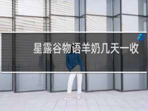 星露谷物语羊奶几天一收