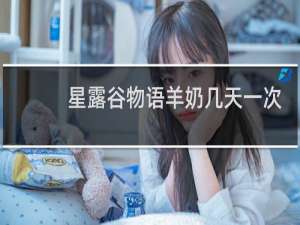 星露谷物语羊奶几天一次