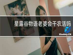 星露谷物语老婆会干农活吗