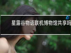 星露谷物语联机博物馆共享吗