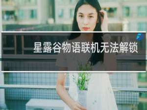 星露谷物语联机无法解锁