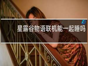 星露谷物语联机能一起睡吗