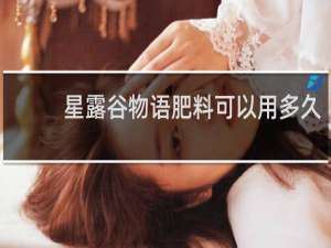 星露谷物语肥料可以用多久