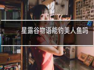 星露谷物语能钓美人鱼吗