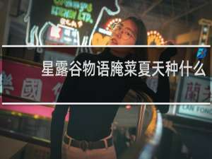 星露谷物语腌菜夏天种什么
