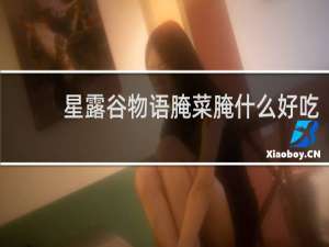 星露谷物语腌菜腌什么好吃