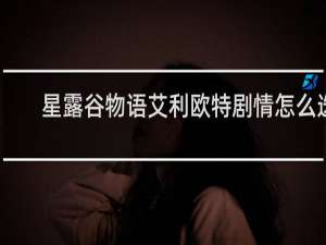 星露谷物语艾利欧特剧情怎么选