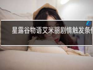 星露谷物语艾米丽剧情触发条件