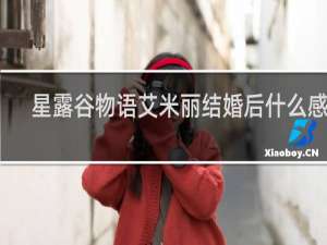 星露谷物语艾米丽结婚后什么感觉