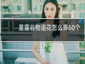 星露谷物语花怎么弄60个