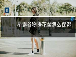 星露谷物语花盆怎么保湿