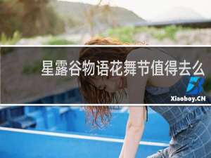 星露谷物语花舞节值得去么