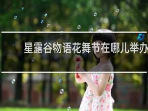 星露谷物语花舞节在哪儿举办