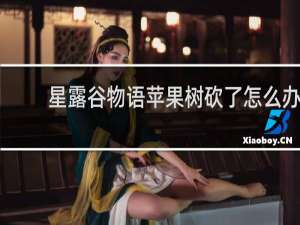 星露谷物语苹果树砍了怎么办