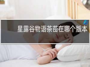 星露谷物语茶苗在哪个版本
