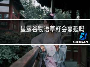 星露谷物语草籽会蔓延吗