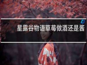 星露谷物语草莓做酒还是酱