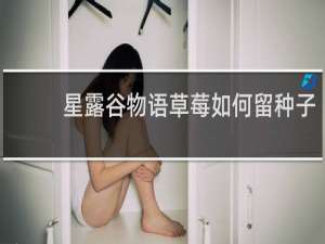 星露谷物语草莓如何留种子