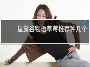 星露谷物语草莓推荐种几个