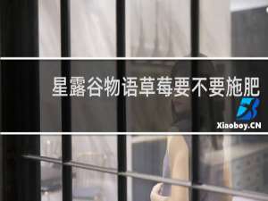 星露谷物语草莓要不要施肥