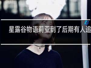 星露谷物语莉亚到了后期有人追吗