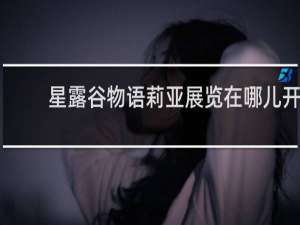 星露谷物语莉亚展览在哪儿开