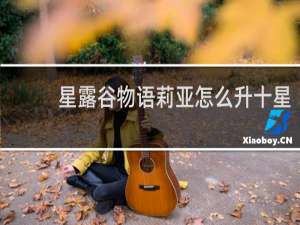 星露谷物语莉亚怎么升十星