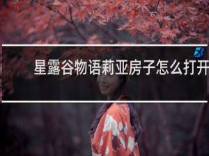 星露谷物语莉亚房子怎么打开