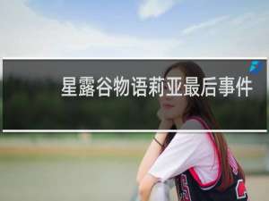 星露谷物语莉亚最后事件