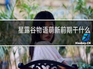星露谷物语萌新前期干什么