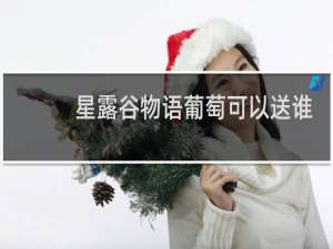 星露谷物语葡萄可以送谁