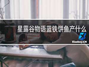 星露谷物语蓝铁饼鱼产什么