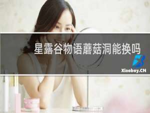 星露谷物语蘑菇洞能换吗