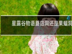 星露谷物语蘑菇洞还是果蝠洞