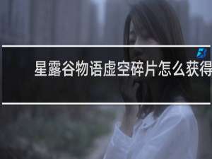 星露谷物语虚空碎片怎么获得