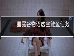 星露谷物语虚空鲑鱼任务